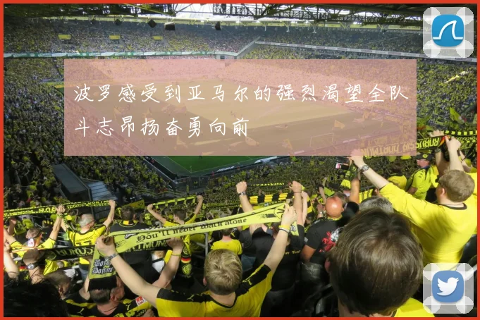 波罗感受到亚马尔的强烈渴望全队斗志昂扬奋勇向前