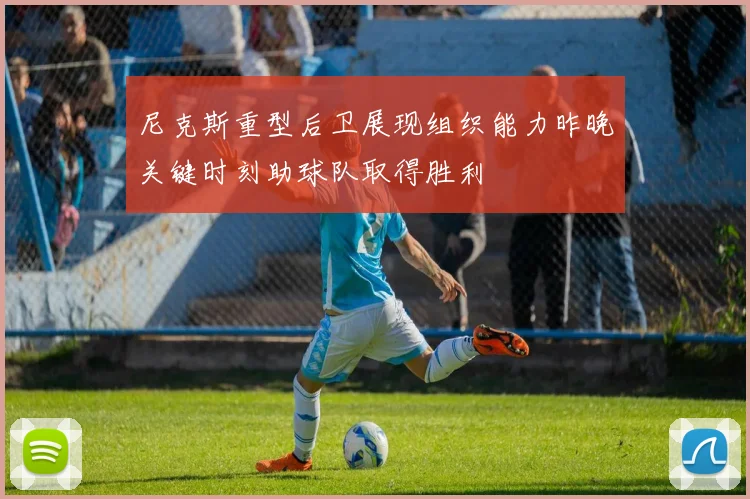 尼克斯重型后卫展现组织能力昨晚关键时刻助球队取得胜利