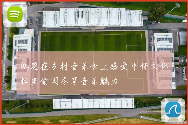 凯恩在乡村音乐会上感受牛仔文化忙里偷闲尽享音乐魅力