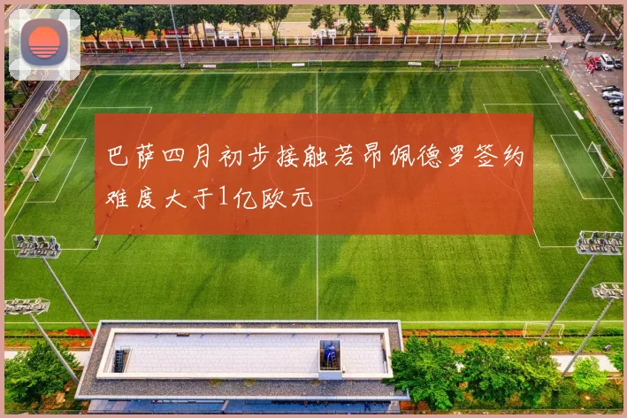 巴萨四月初步接触若昂佩德罗签约难度大于1亿欧元