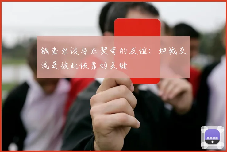 钱查尔谈与东契奇的友谊：坦诚交流是彼此依靠的关键