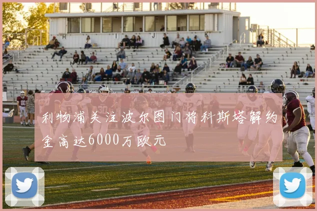 利物浦关注波尔图门将科斯塔解约金高达6000万欧元
