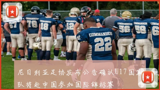 尼日利亚足协发布公告确认U17国家队将赴中国参加国际锦标赛